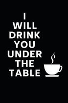 I Will Drink You Under The Table