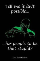 Tell Me It Isn't Possible, For People To Be That Stupid?