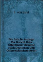 Die Falsche Aussage Vor Gericht Oder OEffentlicher Behoerde Nach Deutschen Und OEsterreichischem Recht