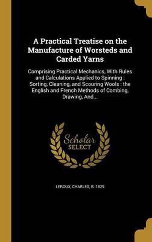 A Practical Treatise on the Manufacture of Worsteds and Carded Yarns
