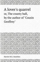 A Lover's Quarrel Or, the County Ball, by the Author of Cousin Geoffrey