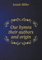 Our hymns their authors and origin