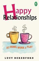 Happy Relationships at Home, Work and Play