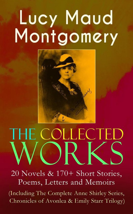 Omslag van The Collected Works of Lucy Maud Montgomery: 20 Novels & 170+ Short Stories, Poems, Letters and Memoirs (Including The Complete Anne Shirley Series, Chronicles of Avonlea & Emily Starr Trilogy)