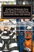 Professor Birdsong's Zany But All True Criminal Law Stories, Volume 4