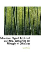 Delineations, Physical, Intellectual and Moral, Exemplifying the Philosophy of Christianity