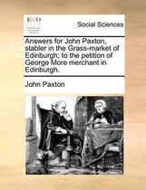 Answers for John Paxton, stabler in the Grass-market of Edinburgh; to the petition of George More merchant in Edinburgh.