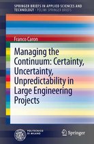 SpringerBriefs in Applied Sciences and Technology - Managing the Continuum: Certainty, Uncertainty, Unpredictability in Large Engineering Projects