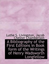 A Bibliography of the First Editions in Book Form of the Writings of Henry Wadsworth Longfellow