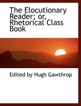 The Elocutionary Reader; Or, Rhetorical Class Book