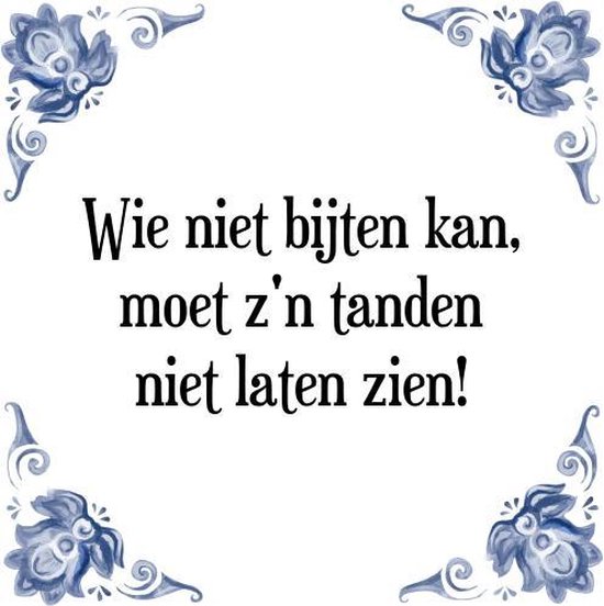 Tegeltje met Spreuk (Tegeltjeswijsheid) Wie niet bijten kan, moet z