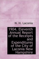 1904. Eleventh Annual Report of the Receipts and Expenditures of the City of Laconia New Hampshire