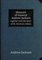 Memoirs of General Andrew Jackson Together with the Letter of Mr. Secretary Adams