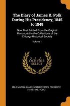 The Diary of James K. Polk During His Presidency, 1845 to 1849