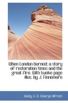 When London Burned; A Story of Restoration Times and the Great Fire