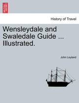 Wensleydale and Swaledale Guide ... Illustrated.