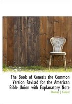 The Book of Genesis the Common Version Revised for the American Bible Union with Explanatory Note