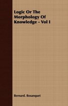 Logic Or The Morphology Of Knowledge - Vol I