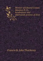 Memoir of Edward Craven Hawtrey D. D., headmaster and afterwards provost of Eton