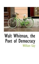 Walt Whitman, the Poet of Democracy