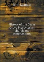 History of the Cedar Grove Presbyterian church and congregation