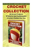 Crochet Collection: 80 Great Projects Of Warm And Fashionable Crochet Clothes For You