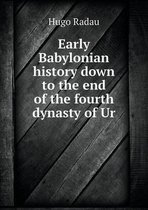 Early Babylonian history down to the end of the fourth dynasty of Ur