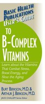 Basic Health Publications User's Guide - User's Guide to the B-Complex Vitamins