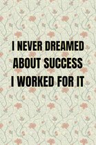 I Never Dreamed About Success I Worked For It