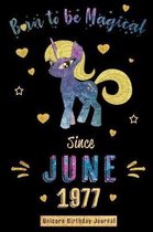 Born to be Magical Since June 1977 - Unicorn Birthday Journal