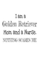 I Am A Golden Retriever Mom And A Nurse. Nothing Scares Me