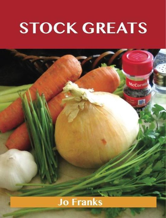 Stock Greats: Delicious Stock Recipes, The Top 64 Stock Reci ... - cover