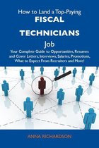 How to Land a Top-Paying Fiscal technicians Job: Your Complete Guide to Opportunities, Resumes and Cover Letters, Interviews, Salaries, Promotions, What to Expect From Recruiters and More