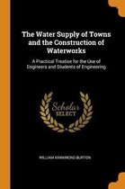 The Water Supply of Towns and the Construction of Waterworks