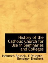 History of the Catholic Church for Use in Seminaries and Colleges