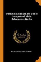 Tunnel Shields and the Use of Compressed Air in Subaqueous Works