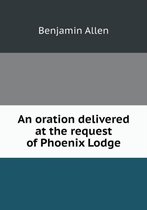 An oration delivered at the request of Phoenix Lodge