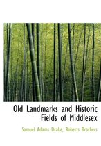 Old Landmarks and Historic Fields of Middlesex