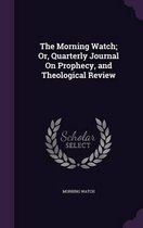 The Morning Watch; Or, Quarterly Journal on Prophecy, and Theological Review