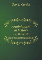 Arminianism in history Or, The revolt from predestinationism