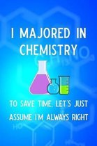I Majored in Chemistry to Save Time Let's Just Assume I'm Always Right