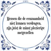 Tegeltje met Spreuk (Tegeltjeswijsheid): Mensen die de eenzaamheid niet kunnen verdragen, zijn juist de minst plezierige metgezellen + Kado verpakking & Plakhanger