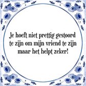 Tegeltje met Spreuk (Tegeltjeswijsheid): Je hoeft niet prettig gestoord te zijn om mijn vriend te zijn maar het helpt zeker! + Kado verpakking & Plakhanger