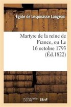 Histoire- Martyre de la Reine de France, Ou Le 16 Octobre 1793