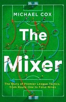 The Mixer The Story of Premier League Tactics, from Route One to False Nines