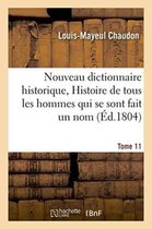 Histoire- Nouveau Dictionnaire Historique, Histoire de Tous Les Hommes Qui Se Sont Fait Un Nom Tome 11