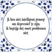 Tegeltje met Spreuk (Tegeltjeswijsheid): Ik ben niet intelligent genoeg om depressief te zijn; ik begrijp dat soort problemen niet + Kado verpakking & Plakhanger