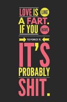 Love Is Like a Fart If You Have to Force It It's Probably Shit