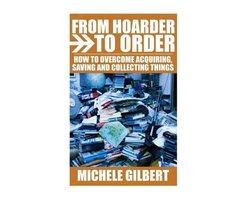 Compulsive Hoarding, Declutter Your Life, Get Organized- From Hoarder To Order