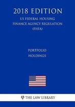 Portfolio Holdings (Us Federal Housing Finance Agency Regulation) (Fhfa) (2018 Edition)